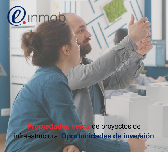 Propiedades cerca de proyectos de infraestructura: Oportunidades de inversión
